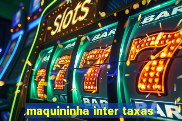 maquininha inter taxas